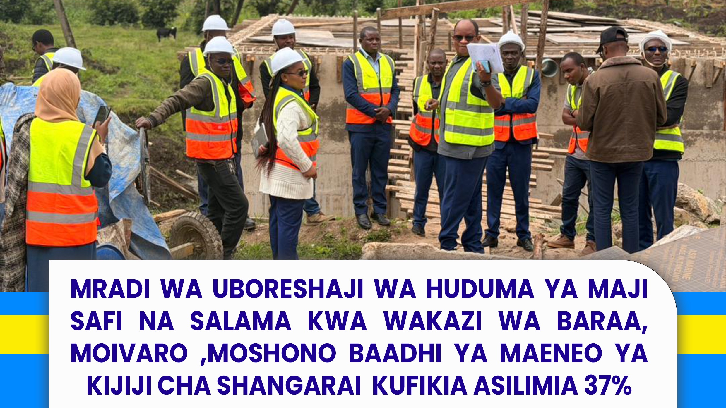 MRADI WA UBORESHAJI WA HUDUMA YA MAJI SAFI NA SALAMA KWA WAKAZI WA BARAA, MOIVARO ,MOSHONO BAADHI YA MAENEO YA KIJIJI CHA SHANGARAI  KUFIKIA ASILIMIA 37%